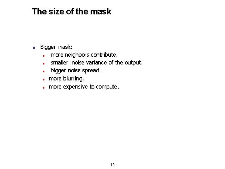 The size of the mask ■ Bigger mask: ■ more neighbors contribute. ■ smaller