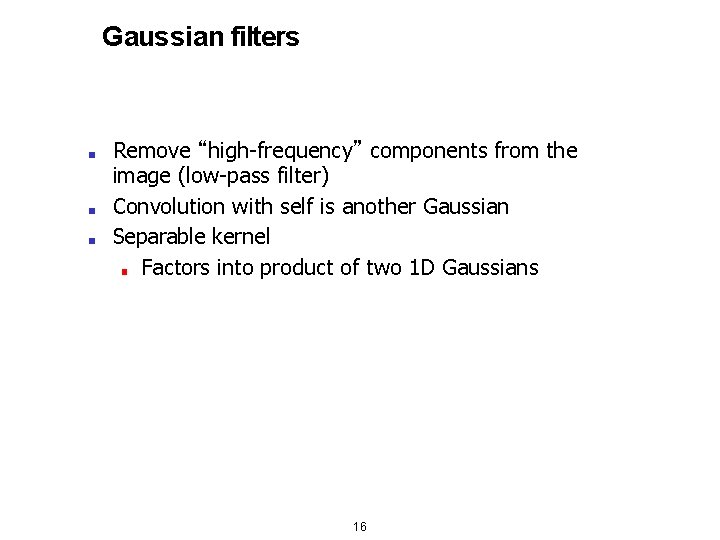 Gaussian filters ■ ■ ■ Remove “high-frequency” components from the image (low-pass filter) Convolution