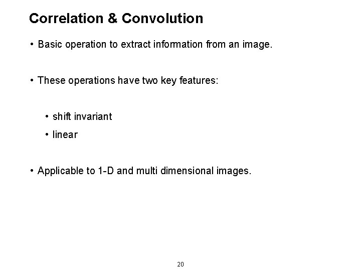Correlation & Convolution • Basic operation to extract information from an image. • These