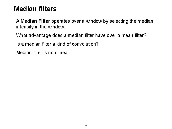 Median filters A Median Filter operates over a window by selecting the median intensity