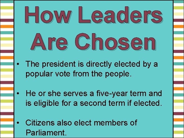 How Leaders Are Chosen • The president is directly elected by a popular vote