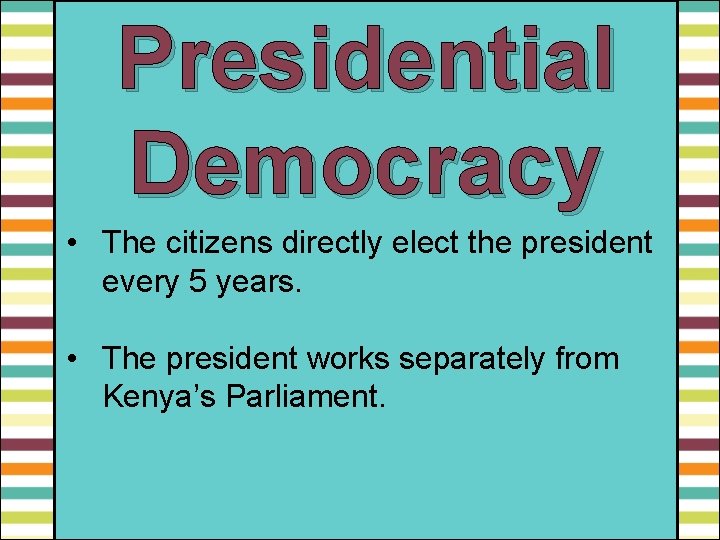 Presidential Democracy • The citizens directly elect the president every 5 years. • The