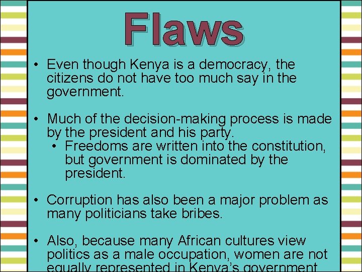 Flaws • Even though Kenya is a democracy, the citizens do not have too