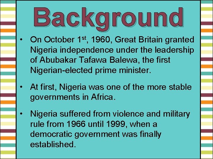 Background • On October 1 st, 1960, Great Britain granted Nigeria independence under the