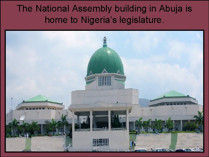 The National Assembly building in Abuja is home to Nigeria’s legislature. 