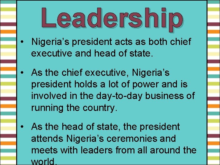 Leadership • Nigeria’s president acts as both chief executive and head of state. •