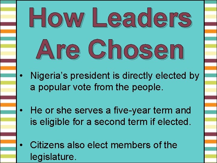 How Leaders Are Chosen • Nigeria’s president is directly elected by a popular vote