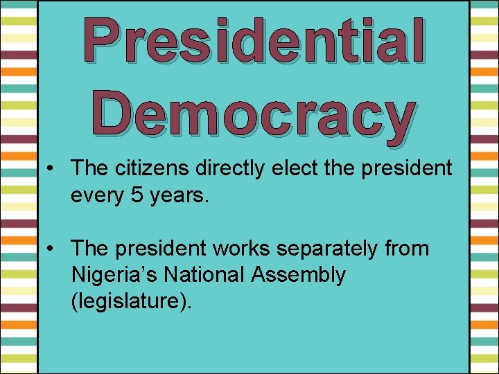 Presidential Democracy • The citizens directly elect the president every 5 years. • The