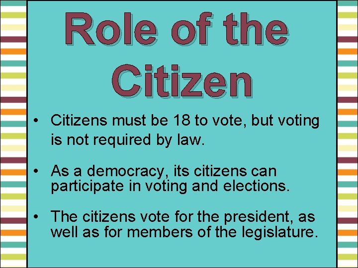 Role of the Citizen • Citizens must be 18 to vote, but voting is