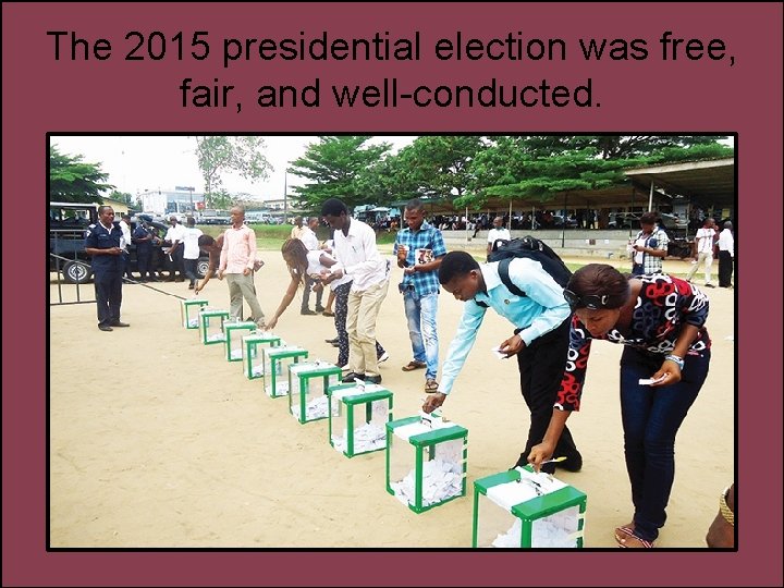 The 2015 presidential election was free, fair, and well-conducted. 