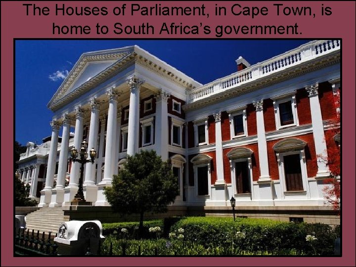 The Houses of Parliament, in Cape Town, is home to South Africa’s government. 