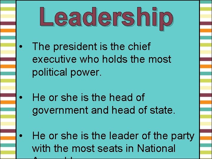 Leadership • The president is the chief executive who holds the most political power.