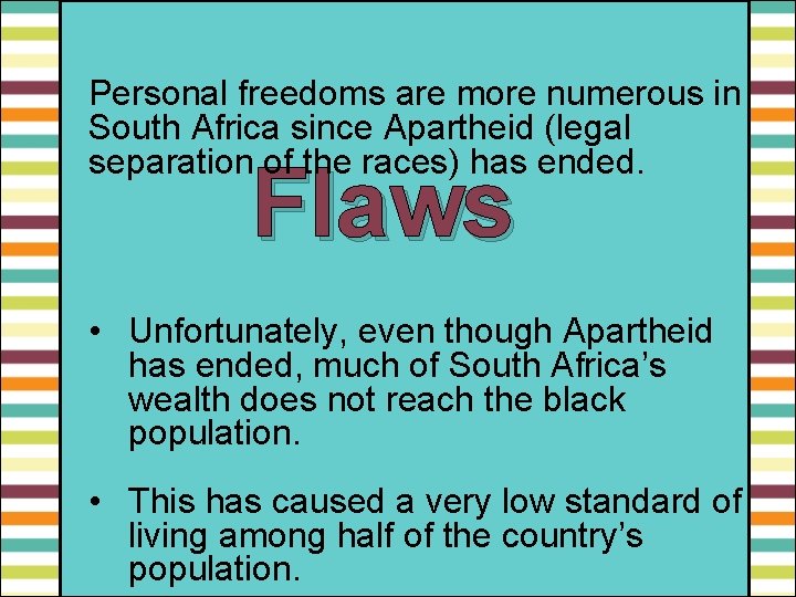 Personal freedoms are more numerous in South Africa since Apartheid (legal separation of the