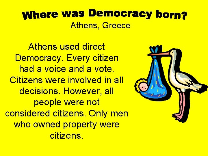 Athens, Greece Athens used direct Democracy. Every citizen had a voice and a vote.