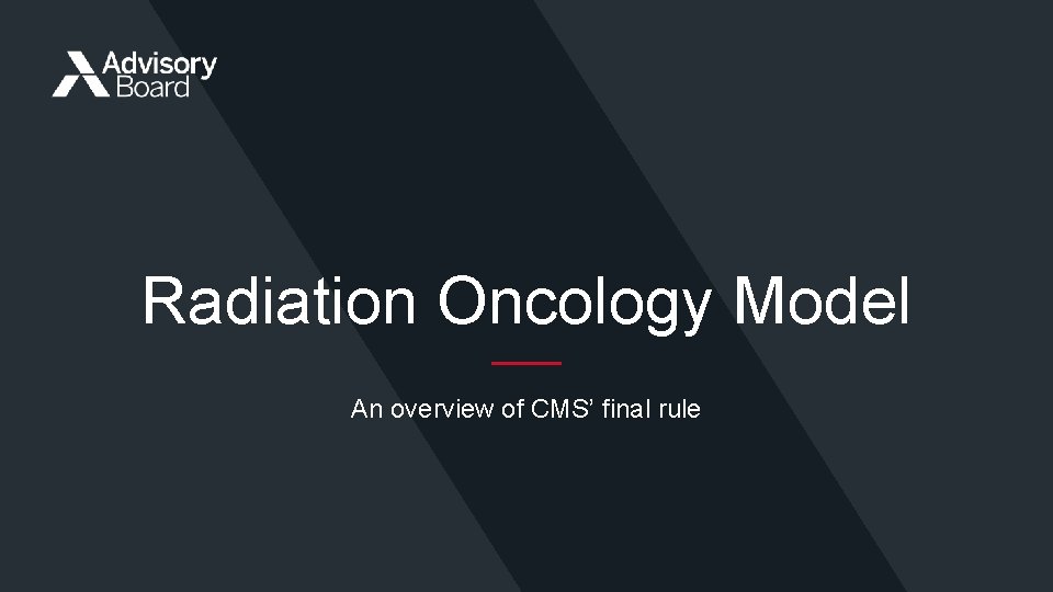 Radiation Oncology Model An overview of CMS’ final rule 