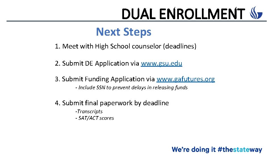 DUAL ENROLLMENT Next Steps 1. Meet with High School counselor (deadlines) 2. Submit DE