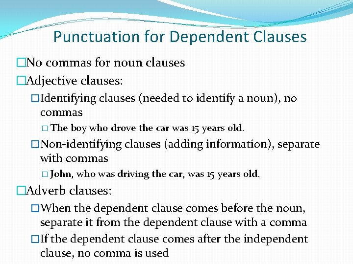 Punctuation for Dependent Clauses �No commas for noun clauses �Adjective clauses: �Identifying clauses (needed