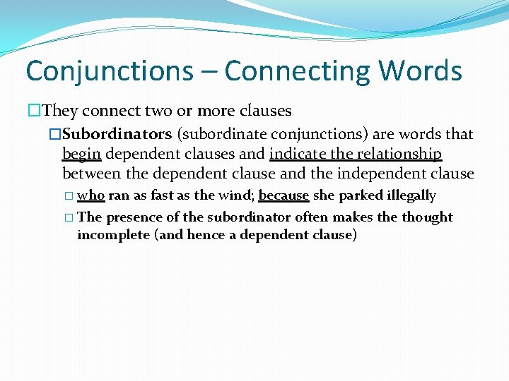 Conjunctions – Connecting Words �They connect two or more clauses �Subordinators (subordinate conjunctions) are