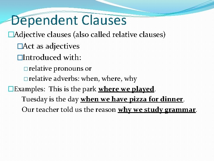 Dependent Clauses �Adjective clauses (also called relative clauses) �Act as adjectives �Introduced with: �