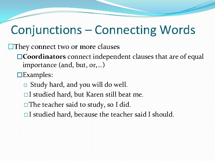 Conjunctions – Connecting Words �They connect two or more clauses �Coordinators connect independent clauses