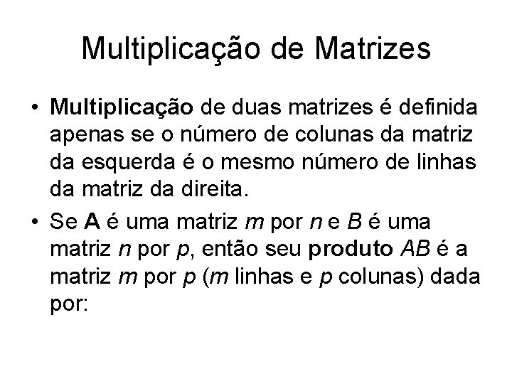 Multiplicação de Matrizes • Multiplicação de duas matrizes é definida apenas se o número Multiplicação de Matrizes • Multiplicação de duas matrizes é definida apenas se o número