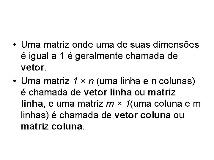 • Uma matriz onde uma de suas dimensões é igual a 1 é • Uma matriz onde uma de suas dimensões é igual a 1 é