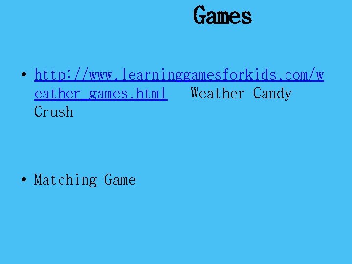 Games • http: //www. learninggamesforkids. com/w eather_games. html Weather Candy Crush • Matching Game