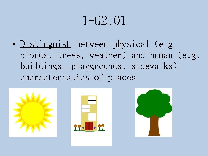 1 -G 2. 01 • Distinguish between physical (e. g. clouds, trees, weather) and