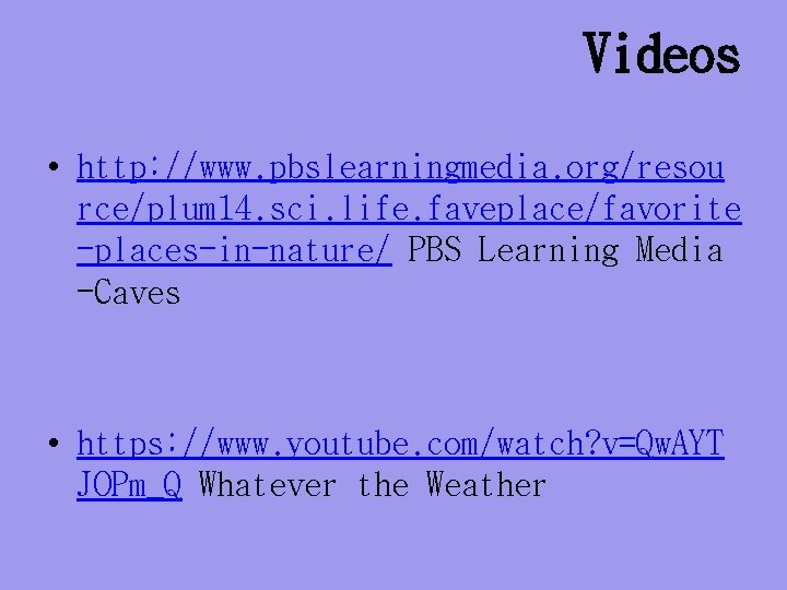 Videos • http: //www. pbslearningmedia. org/resou rce/plum 14. sci. life. faveplace/favorite -places-in-nature/ PBS Learning