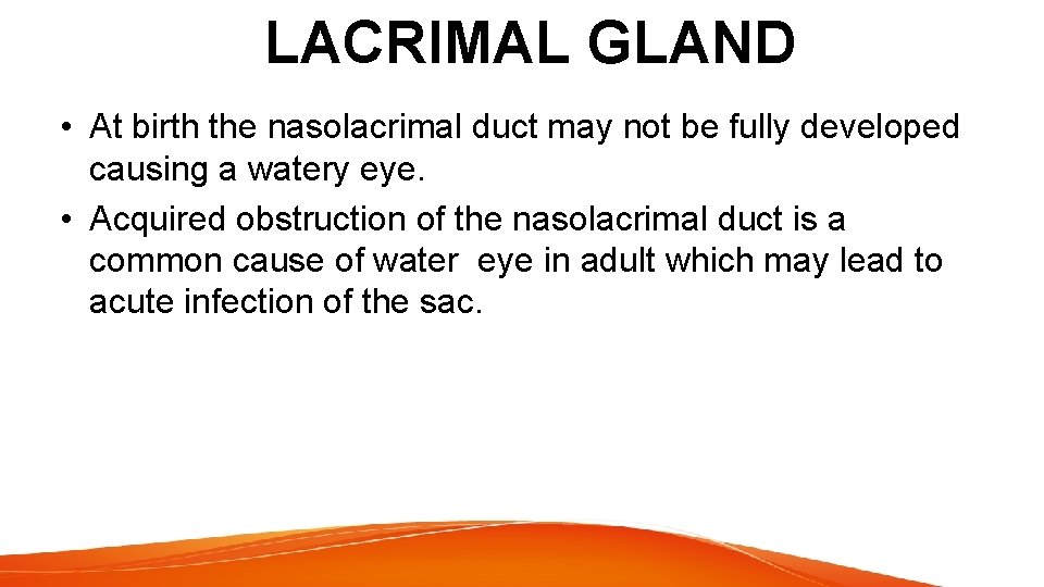LACRIMAL GLAND • At birth the nasolacrimal duct may not be fully developed causing