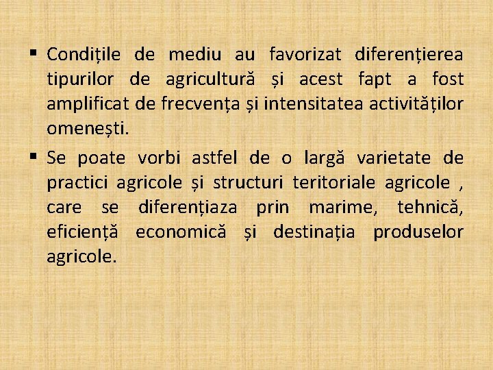 § Condițile de mediu au favorizat diferențierea tipurilor de agricultură și acest fapt a