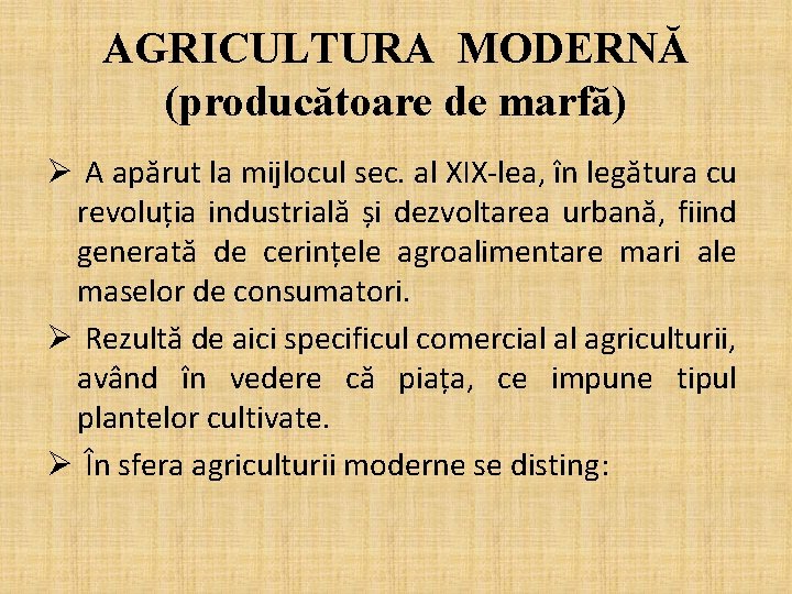 AGRICULTURA MODERNĂ (producătoare de marfă) Ø A apărut la mijlocul sec. al XIX-lea, în