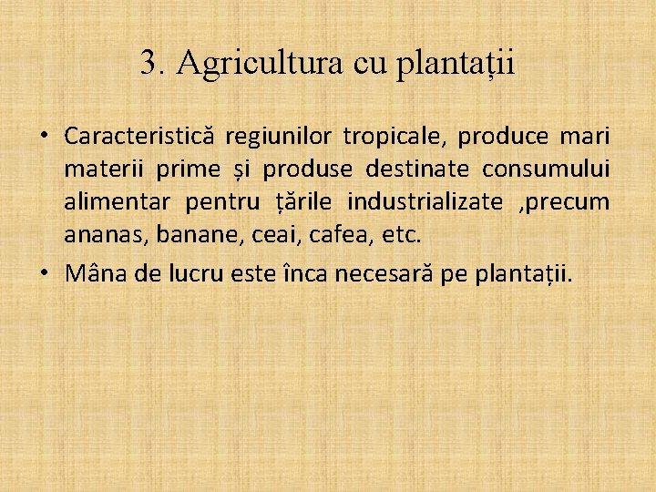 3. Agricultura cu plantații • Caracteristică regiunilor tropicale, produce mari materii prime și produse