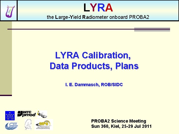 LYRA the Large-Yield Radiometer onboard PROBA 2 LYRA Calibration, Data Products, Plans I. E.