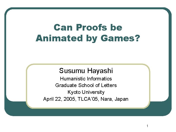 Can Proofs be Animated by Games? Susumu Hayashi Humanistic Informatics Graduate School of Letters