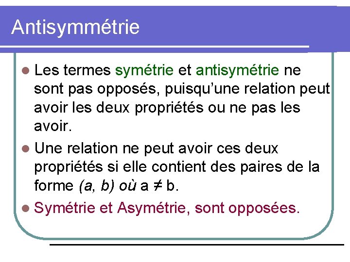 Antisymmétrie l Les termes symétrie et antisymétrie ne sont pas opposés, puisqu’une relation peut