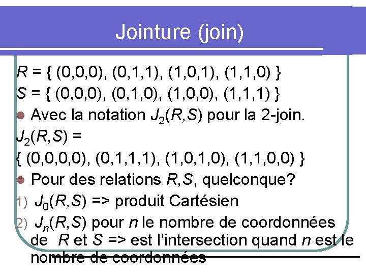 Jointure (join) R = { (0, 0, 0), (0, 1, 1), (1, 0, 1),