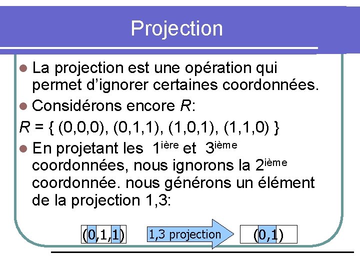 Projection l La projection est une opération qui permet d’ignorer certaines coordonnées. l Considérons