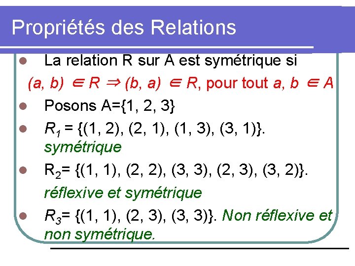 Propriétés des Relations La relation R sur A est symétrique si (a, b) ∈