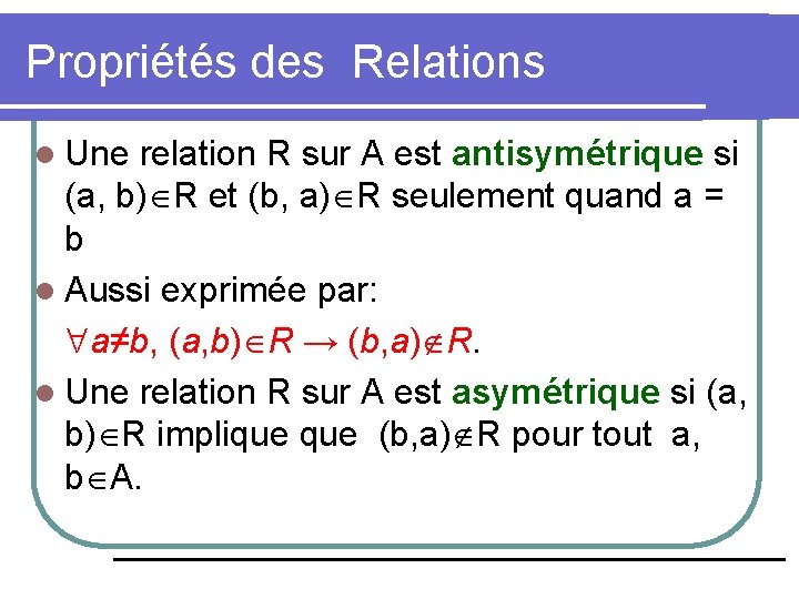 Propriétés des Relations l Une relation R sur A est antisymétrique si (a, b)