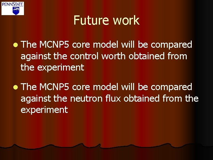 Future work l The MCNP 5 core model will be compared against the control