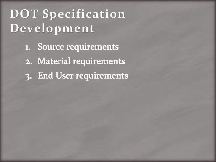 DOT Specification Development 1. Source requirements 2. Material requirements 3. End User requirements 