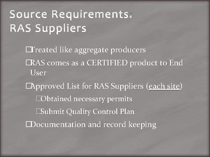 Source Requirements: RAS Suppliers �Treated like aggregate producers �RAS comes as a CERTIFIED product