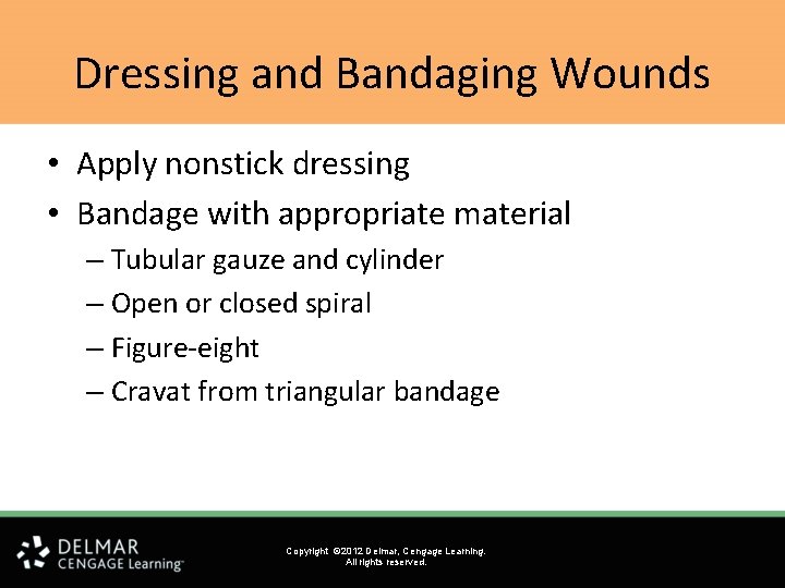 Dressing and Bandaging Wounds • Apply nonstick dressing • Bandage with appropriate material –