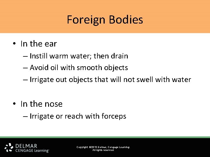 Foreign Bodies • In the ear – Instill warm water; then drain – Avoid