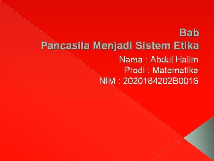 Bab Pancasila Menjadi Sistem Etika Nama : Abdul Halim Prodi : Matematika NIM :