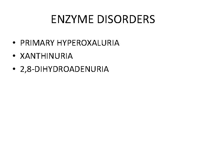 ENZYME DISORDERS • PRIMARY HYPEROXALURIA • XANTHINURIA • 2, 8 -DIHYDROADENURIA 