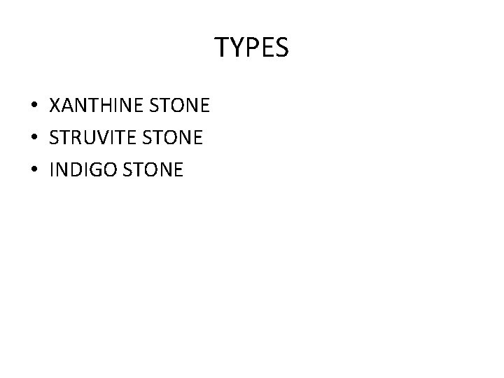 TYPES • XANTHINE STONE • STRUVITE STONE • INDIGO STONE 