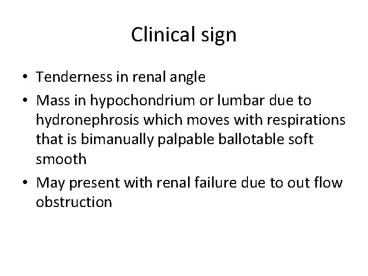 Clinical sign • Tenderness in renal angle • Mass in hypochondrium or lumbar due