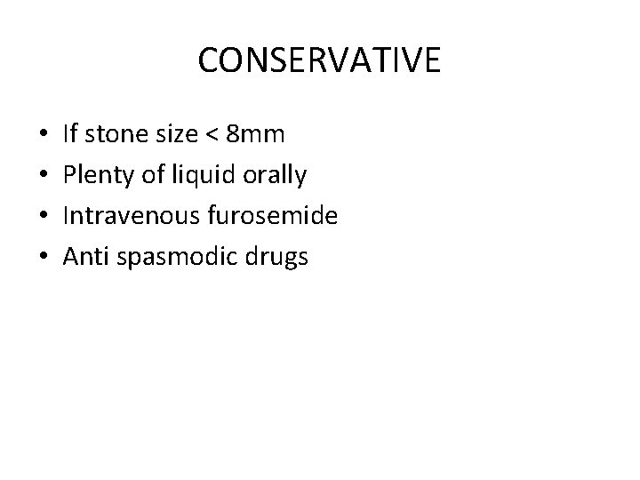 CONSERVATIVE • • If stone size < 8 mm Plenty of liquid orally Intravenous